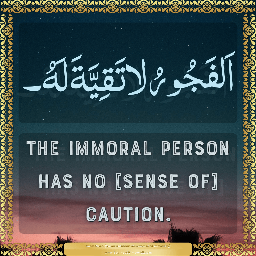 The immoral person has no [sense of] caution.